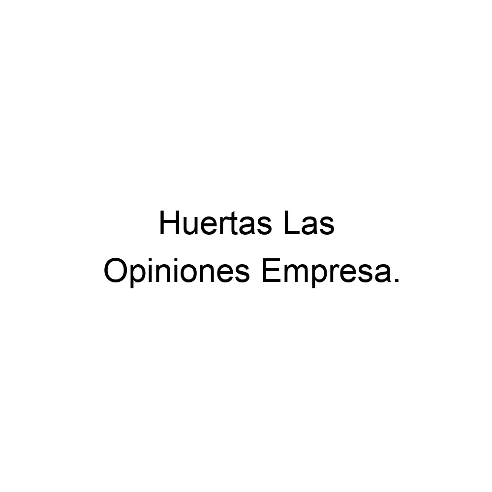 Opiniones Huertas Las