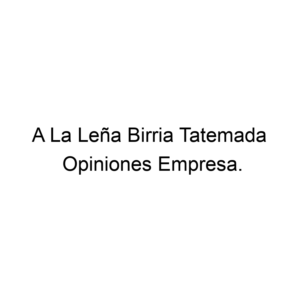 Opiniones A La Leña Birria Tatemada, ▷ 523313068421