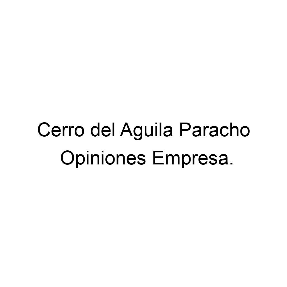 Opiniones Cerro del Aguila Paracho, ▷